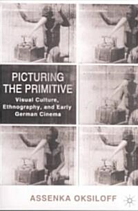 Picturing the Primitive: Visual Culture, Ethnography, and Early German Cinema (Paperback)