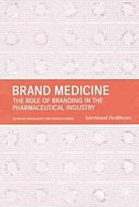 Brand Medicine : The Role of Branding in the Pharmaceutical Industry (Hardcover)