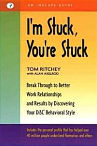 Im Stuck, Youre Stuck: Break Through to Better Work Relationships and Results by Discovering Your Disc Behavioral Style (Paperback)