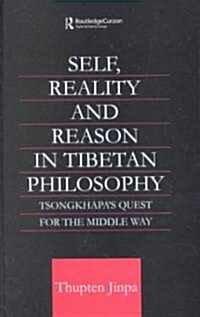 Self, Reality and Reason in Tibetan Philosophy : Tsongkhapas Quest for the Middle Way (Hardcover)