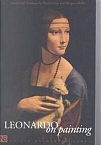 Leonardo on Painting: An Anthology of Writings by Leonardo Da Vinci; With a Selection of Documents Relating to His Career as an Artist (Paperback)