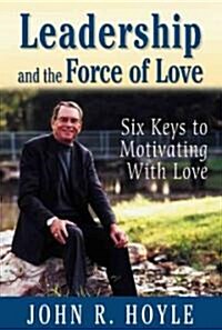 Leadership and the Force of Love: Six Keys to Motivating with Love (Paperback)