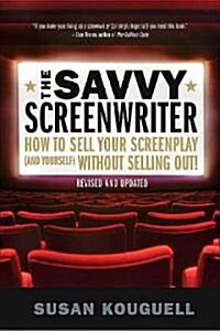 The Savvy Screenwriter: How to Sell Your Screenplay (and Yourself) Without Selling Out! (Paperback)