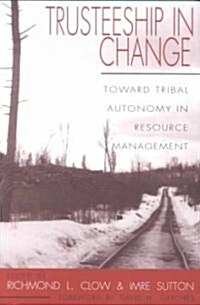 Trusteeship in Change: Toward Tribal Autonomy in Resource Management (Paperback)
