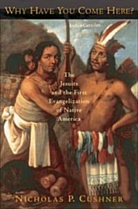 Why Have You Come Here?: The Jesuits and the First Evangelization of Native America (Paperback)