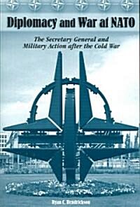 Diplomacy and War at NATO: The Secretary General and Military Action After the Cold War Volume 1 (Paperback)