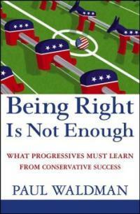 Being right is not enough : what progressives must learn from conservative success
