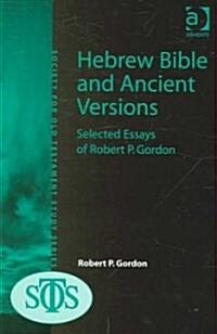 Hebrew Bible and Ancient Versions : Selected Essays of Robert P. Gordon (Hardcover)
