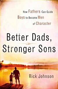 Better Dads, Stronger Sons: How Fathers Can Guide Boys to Become Men of Character (Paperback)