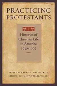 Practicing Protestants: Histories of Christian Life in America, 1630-1965 (Hardcover)