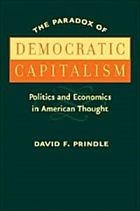 The Paradox of Democratic Capitalism: Politics and Economics in American Thought (Hardcover)