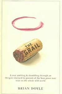 The Grail: A Year Ambling & Shambling Through an Oregon Vineyard in Pursuit of the Best Pinot Noir Wine in the Whole Wild World (Paperback)