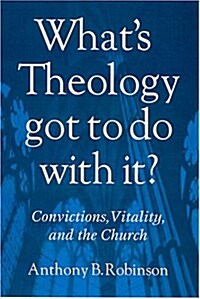 Whats Theology Got to Do With It?: Convictions, Vitality, and the Church (Paperback)
