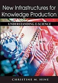 New Infrastructures for Knowledge Production: Understanding E-Science (Hardcover)