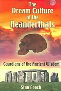 The Dream Culture of the Neanderthals: Guardians of the Ancient Wisdom (Paperback, Original)