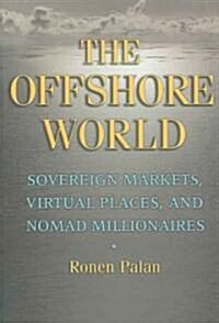 The Offshore World: Sovereign Markets, Virtual Places, and Nomad Millionaires (Paperback)