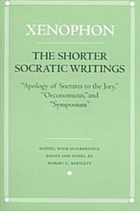 The Shorter Socratic Writings: Apology of Socrates to the Jury, Oeconomicus, and Symposium (Paperback)