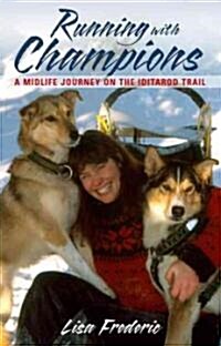 Running with Champions: A Midlife Journey on the Iditarod Trail (Paperback)