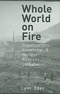 Whole World on Fire: Organizations, Knowledge, and Nuclear Weapons Devastation (Paperback, Revised)