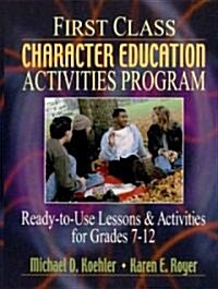 First Class Character Education Activities Program: Ready-To-Use Lessons and Activities for Grades 7 - 12 (Paperback)