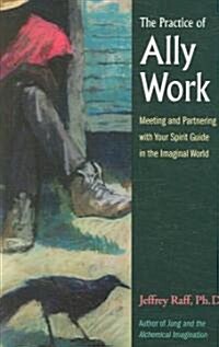 The Practice of Ally Work: Meeting and Partnering with Your Spirit Guide in the Imaginal World (Paperback)