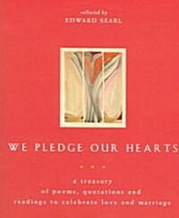 We Pledge Our Hearts: A Treasury of Poems, Quotations and Readings to Celebrate Love and Marriage (Paperback)