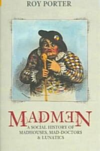Madmen : A Social History of Mad-Houses, Mad-Doctors and Lunatics (Hardcover)