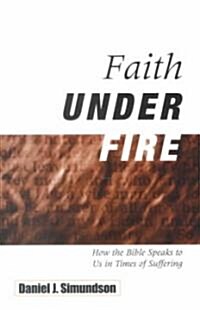 Faith Under Fire: How the Bible Speaks to Us in Times of Suffering (Paperback)