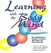 Learning with the Body in Mind: The Scientific Basis for Energizers, Movement, Play, Games, and Physical Education (Paperback)