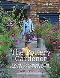 The Pottery Gardener : Flowers and Hens at the Emma Bridgewater Factory (Hardcover)