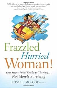 Frazzled Hurried Woman!: Your Stress Relief Guide to Thriving. . .Not Merely Surviving (Paperback)