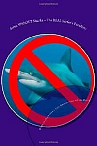 Swim Without Sharks the Real Surfers Paradise: : Guide to Shark Attack-Free Destinations of the World (Paperback)