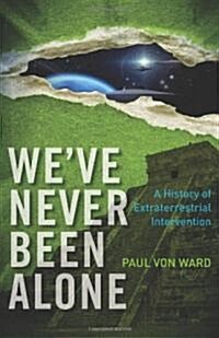 Weve Never Been Alone: A History of Extraterrestrial Intervention (Paperback)