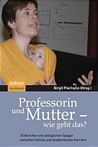 Professorin Und Mutter - Wie Geht Das?: 28 Berichte Vom Allt?lichen Spagat Zwischen Familie Und Akademischer Karriere (Hardcover, 2011)