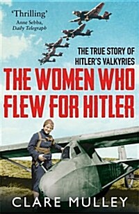 The Women Who Flew for Hitler : The True Story of Hitlers Valkyries (Paperback, Main Market Ed.)