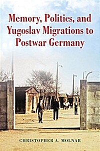 Memory, Politics, and Yugoslav Migrations to Postwar Germany (Hardcover)