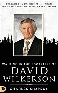 Walking in the Footsteps of David Wilkerson: Walking in the Footsteps of David Wilkerson the Journey and Reflections of a Spiritual Son (Hardcover)