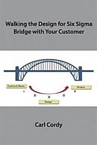 Walking the Design for Six SIGMA Bridge with Your Customer (Paperback)