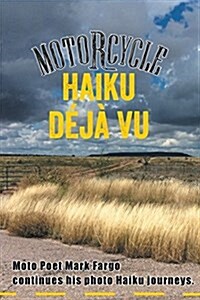 Motorcycle Haiku Deja Vu: Moto Poet Mark Fargo Continues His Photo Haiku Journeys (Paperback)