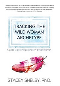 Tracking the Wild Woman Archetype: A Guide to Becoming a Whole, In-Divisible Woman (Hardcover)