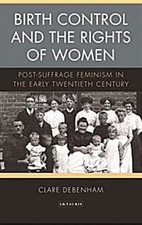 Birth Control and the Rights of Women : Post-Suffrage Feminism in the Early Twentieth Century (Paperback)