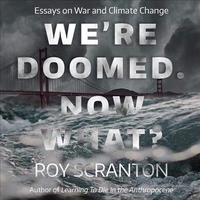 Were Doomed. Now What?: Essays on War and Climate Change (Audio CD)