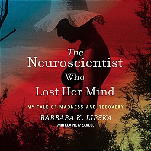 The Neuroscientist Who Lost Her Mind: My Tale of Madness and Recovery (Audio CD)