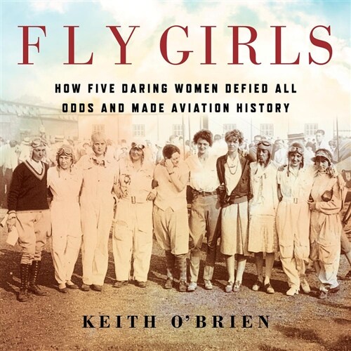 Fly Girls: How Five Daring Women Defied All Odds and Made Aviation History (Audio CD)