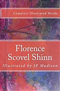 Florence Scovel Shinn: Complete Works Illustrated (Paperback)