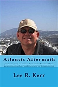 Atlantis Aftermath: Investigating Events and Locations of Post-Eruption Bronze Age Minoan Civilization. Traveling Archaeological Sites, Ex (Paperback)