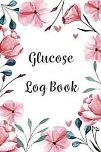 Glucose Log Book: Portable 6in X 9in Diabetes, Blood Sugar Log. Daily Readings for 53 Weeks. Before & After for Breakfast, Lunch, Dinner (Paperback)