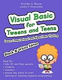 Visual Basic for Tweens and Teens (Black & White Edition): Learn Computational and Algorithmic Thinking (Paperback)