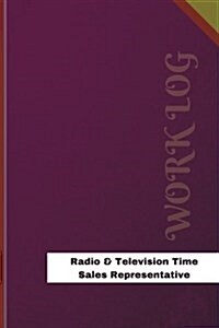 Radio & Television Time Sales Representative Work Log: Work Journal, Work Diary, Log - 126 Pages, 6 X 9 Inches (Paperback)