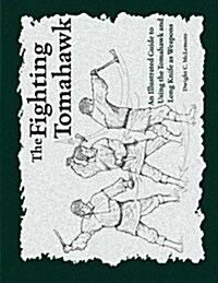 The Fighting Tomahawk: An Illustrated Guide to Using the Tomahawk and Long Knife as Weapons (Paperback)